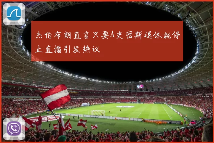 杰伦布朗直言只要A史密斯退休就停止直播引发热议